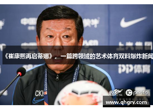 《崔康熙再启蒂娜》，一篇跨领域的艺术体育双料爆炸新闻